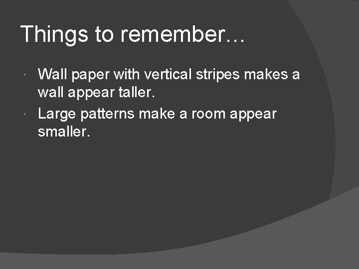 Things to remember… Wall paper with vertical stripes makes a wall appear taller. Large