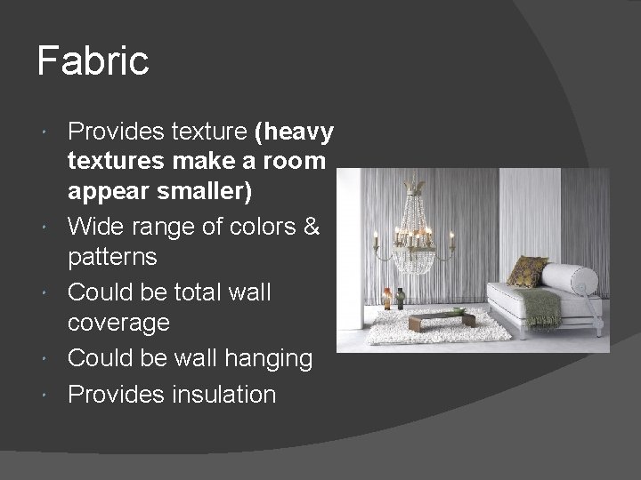 Fabric Provides texture (heavy textures make a room appear smaller) Wide range of colors