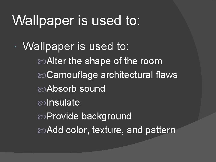 Wallpaper is used to: Alter the shape of the room Camouflage architectural flaws Absorb