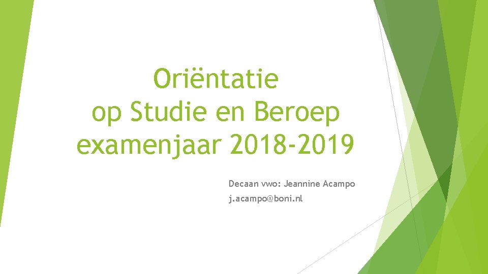 Oriëntatie op Studie en Beroep examenjaar 2018 -2019 Decaan vwo: Jeannine Acampo j. acampo@boni.