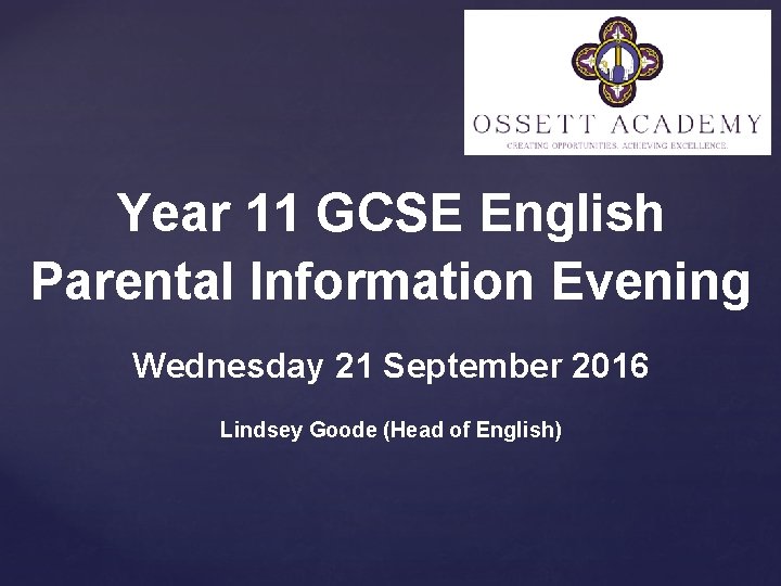 Year 11 GCSE English Parental Information Evening Wednesday 21 September 2016 Lindsey Goode (Head