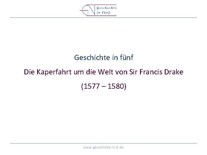 Geschichte in fünf Die Kaperfahrt um die Welt von Sir Francis Drake (1577 –