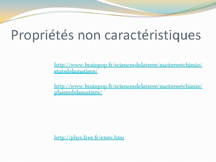 Propriétés non caractéristiques http: //www. brainpop. fr/sciencesdelaterre/matiereetchimie/ etatsdelamatiere/ http: //www. brainpop. fr/sciencesdelaterre/matiereetchimie/ phasesdelamatiere/ http: Propriétés non caractéristiques http: //www. brainpop. fr/sciencesdelaterre/matiereetchimie/ etatsdelamatiere/ http: //www. brainpop. fr/sciencesdelaterre/matiereetchimie/ phasesdelamatiere/ http: