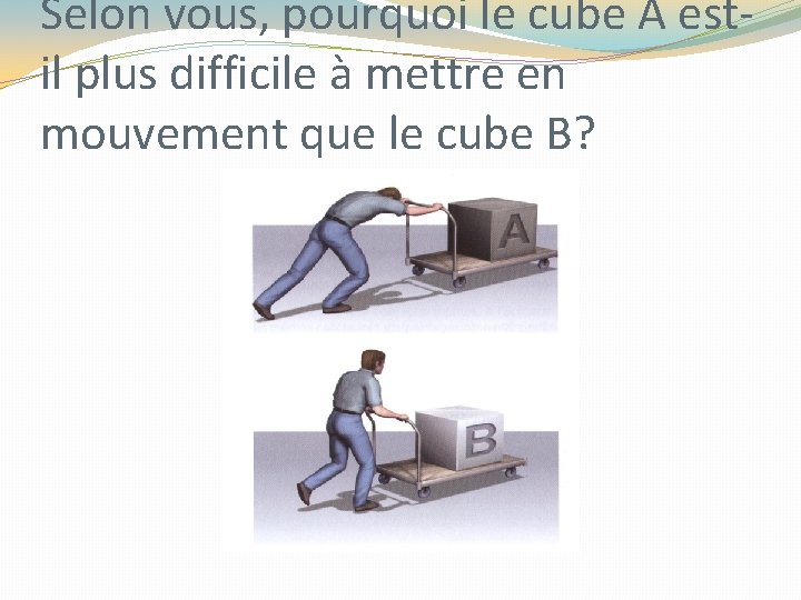 Selon vous, pourquoi le cube A estil plus difficile à mettre en mouvement que Selon vous, pourquoi le cube A estil plus difficile à mettre en mouvement que