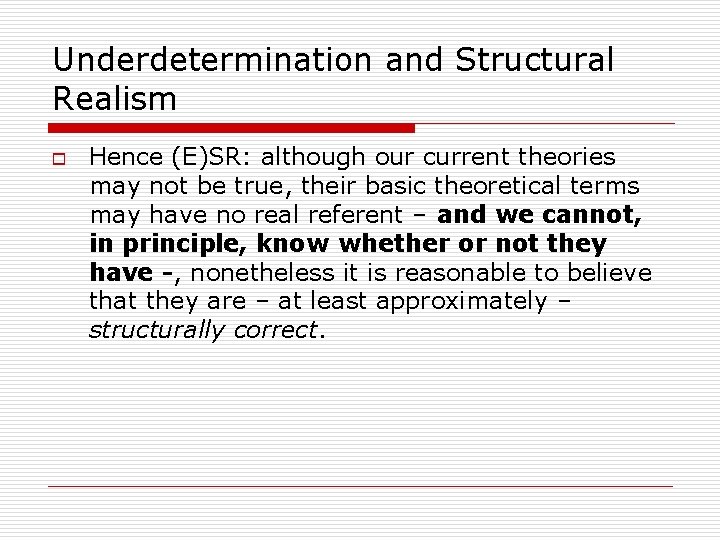 Underdetermination and Structural Realism o Hence (E)SR: although our current theories may not be
