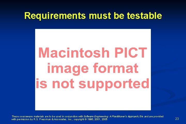 Requirements must be testable These courseware materials are to be used in conjunction with