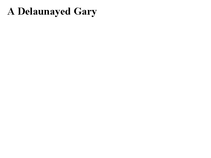 A Delaunayed Gary 