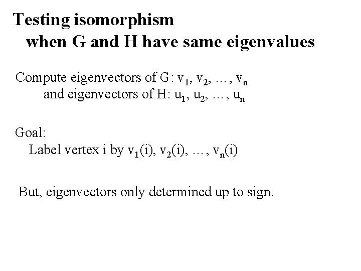 Testing isomorphism when G and H have same eigenvalues Compute eigenvectors of G: v