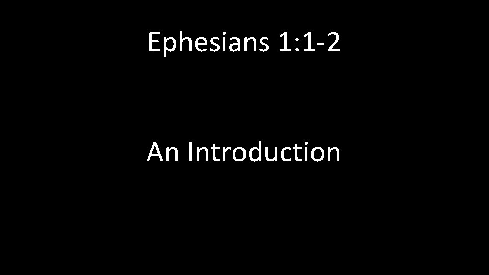 Ephesians 1: 1 -2 An Introduction 