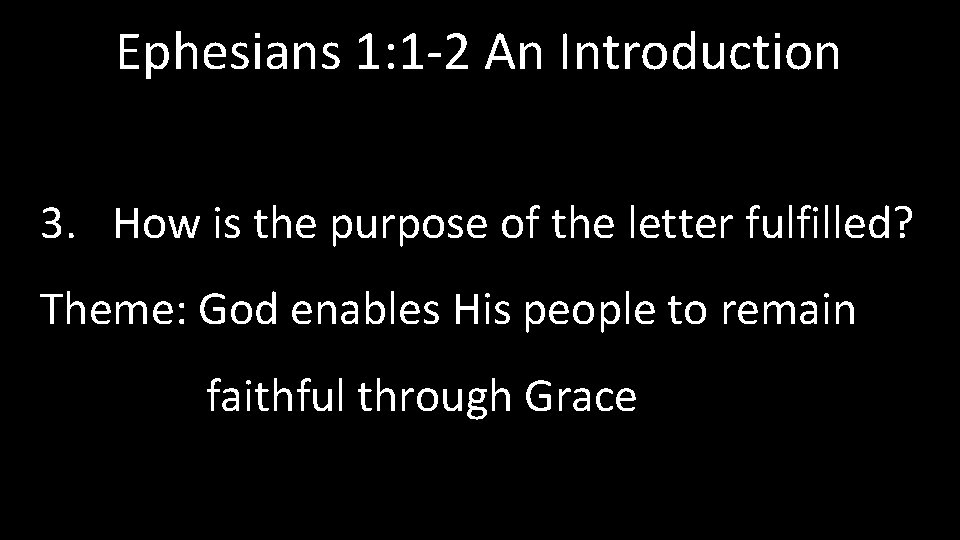 Ephesians 1: 1 -2 An Introduction 3. How is the purpose of the letter