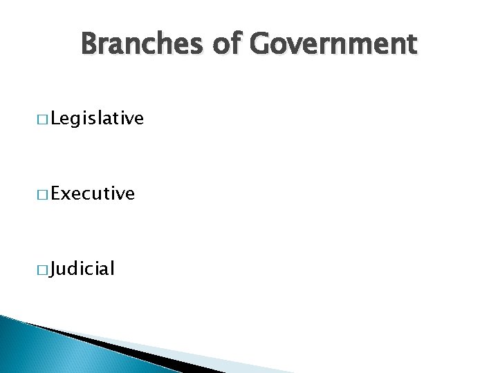 Branches of Government � Legislative � Executive � Judicial 