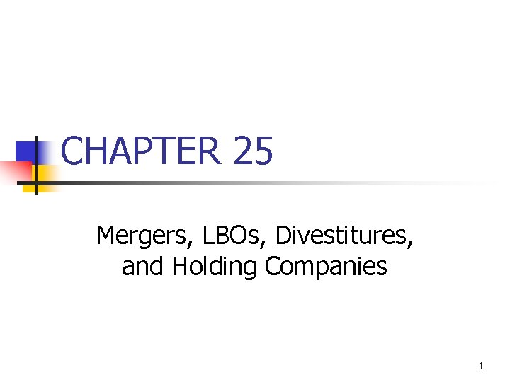 CHAPTER 25 Mergers, LBOs, Divestitures, and Holding Companies 1 