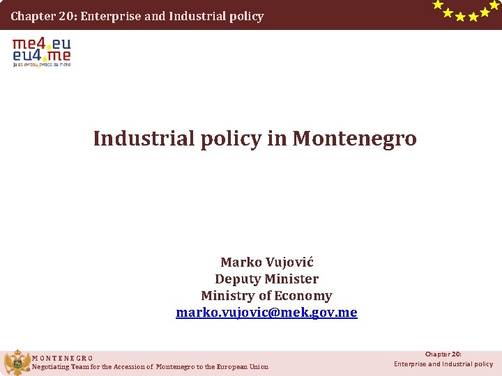 Chapter 20: Enterprise and Industrial policy in Montenegro Marko Vujović Deputy Minister Ministry of