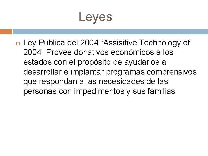 Leyes Ley Publica del 2004 “Assisitive Technology of 2004” Provee donativos económicos a los
