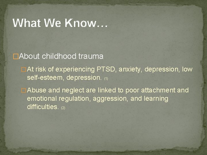 What We Know… �About childhood trauma � At risk of experiencing PTSD, anxiety, depression,