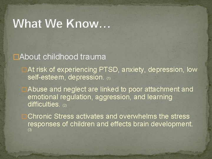 What We Know… �About childhood trauma � At risk of experiencing PTSD, anxiety, depression,