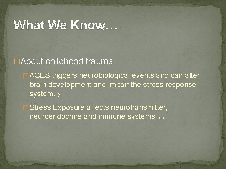 What We Know… �About childhood trauma � ACES triggers neurobiological events and can alter