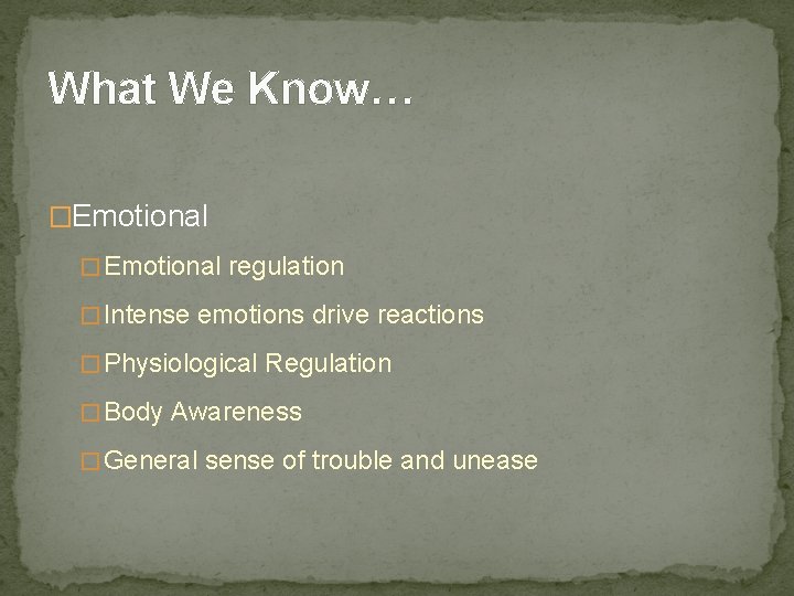 What We Know… �Emotional � Emotional regulation � Intense emotions drive reactions � Physiological