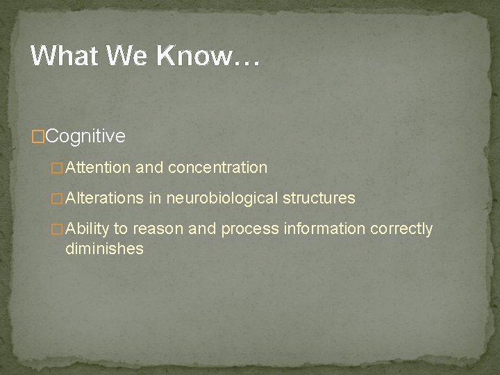 What We Know… �Cognitive � Attention and concentration � Alterations in neurobiological structures �