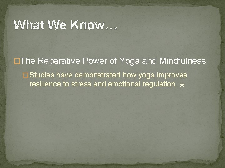 What We Know… �The Reparative Power of Yoga and Mindfulness � Studies have demonstrated