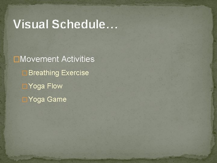 Visual Schedule… �Movement Activities � Breathing Exercise � Yoga Flow � Yoga Game 