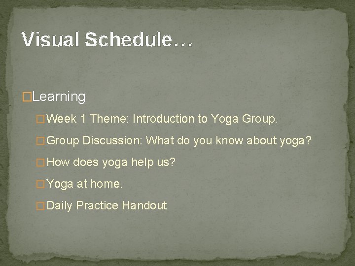 Visual Schedule… �Learning � Week 1 Theme: Introduction to Yoga Group. � Group Discussion: