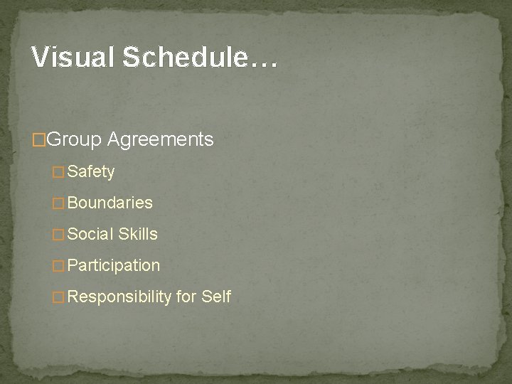 Visual Schedule… �Group Agreements � Safety � Boundaries � Social Skills � Participation �