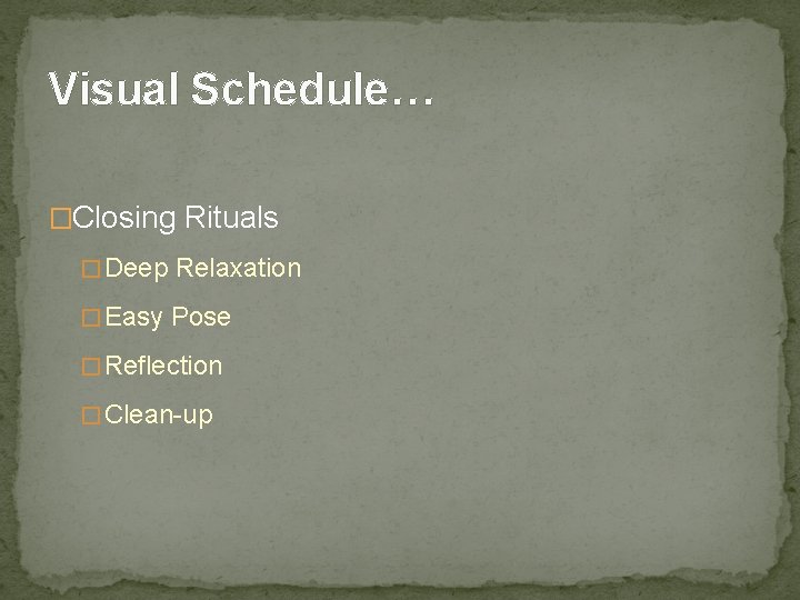 Visual Schedule… �Closing Rituals � Deep Relaxation � Easy Pose � Reflection � Clean-up