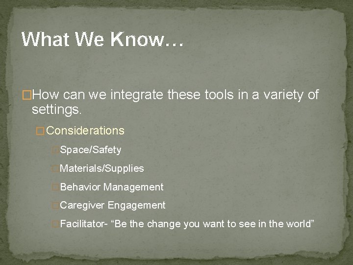 What We Know… �How can we integrate these tools in a variety of settings.