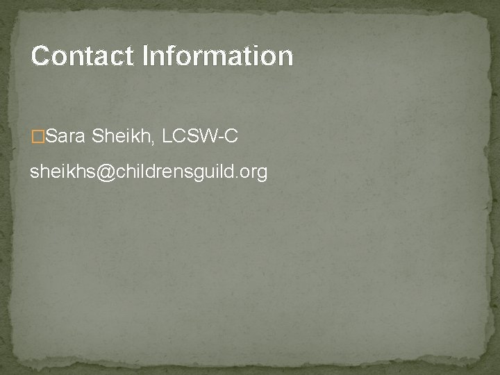 Contact Information �Sara Sheikh, LCSW-C sheikhs@childrensguild. org 