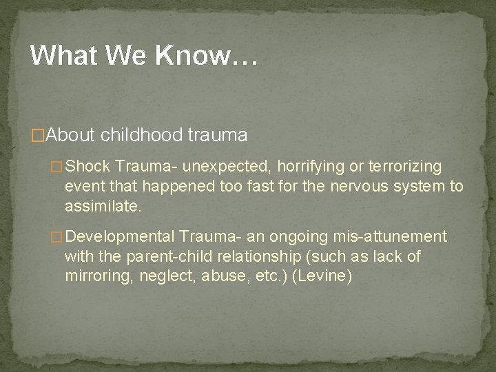 What We Know… �About childhood trauma � Shock Trauma- unexpected, horrifying or terrorizing event