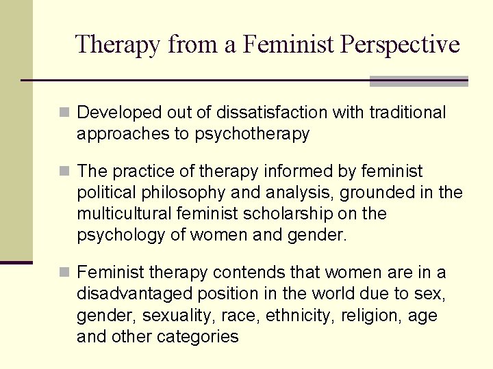 Therapy from a Feminist Perspective n Developed out of dissatisfaction with traditional approaches to