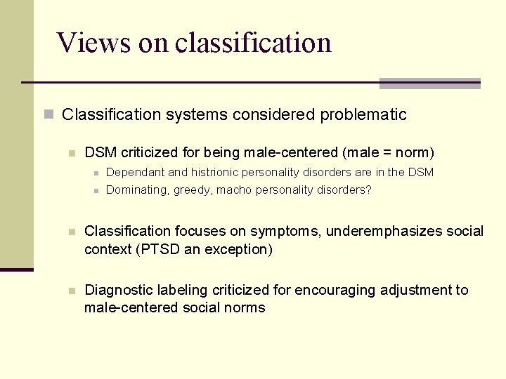 Views on classification n Classification systems considered problematic n DSM criticized for being male-centered