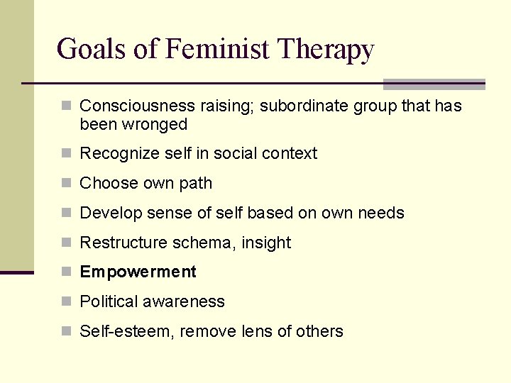 Goals of Feminist Therapy n Consciousness raising; subordinate group that has been wronged n
