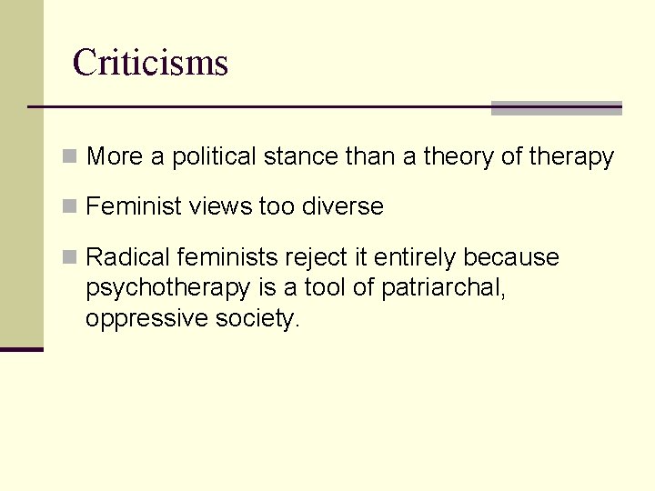 Criticisms n More a political stance than a theory of therapy n Feminist views