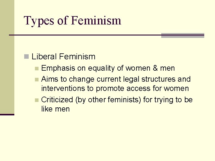 Types of Feminism n Liberal Feminism n Emphasis on equality of women & men