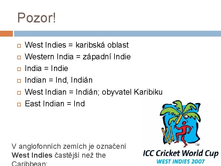 Pozor! West Indies = karibská oblast Western India = západní Indie India = Indie