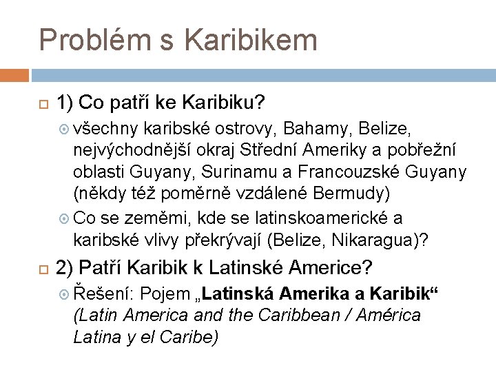 Problém s Karibikem 1) Co patří ke Karibiku? všechny karibské ostrovy, Bahamy, Belize, nejvýchodnější