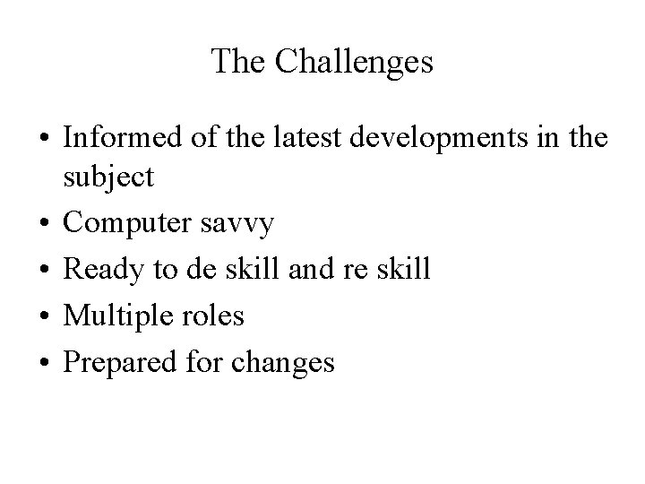 The Challenges • Informed of the latest developments in the subject • Computer savvy The Challenges • Informed of the latest developments in the subject • Computer savvy