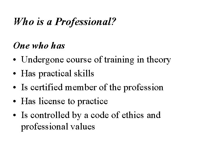 Who is a Professional? One who has • Undergone course of training in theory Who is a Professional? One who has • Undergone course of training in theory