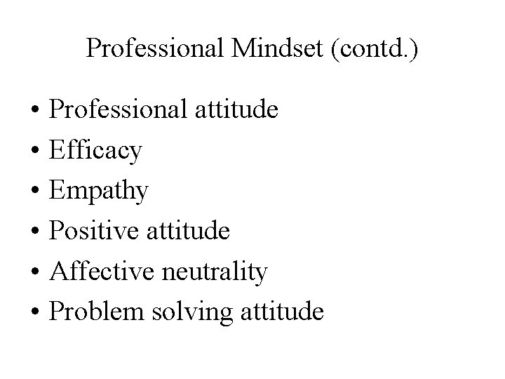 Professional Mindset (contd. ) • • • Professional attitude Efficacy Empathy Positive attitude Affective Professional Mindset (contd. ) • • • Professional attitude Efficacy Empathy Positive attitude Affective