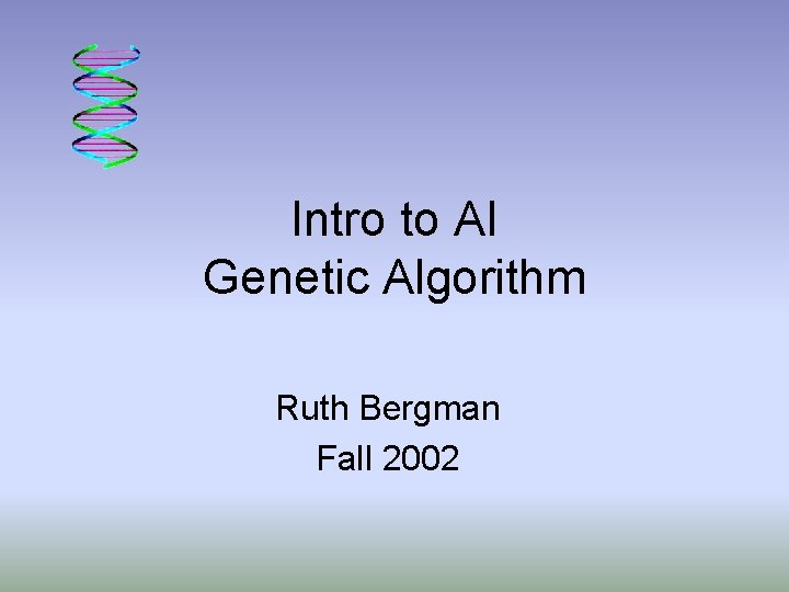 Intro to AI Genetic Algorithm Ruth Bergman Fall 2002 