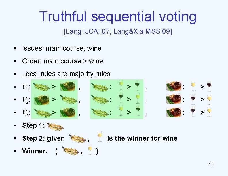 Truthful sequential voting [Lang IJCAI 07, Lang&Xia MSS 09] • Issues: main course, wine