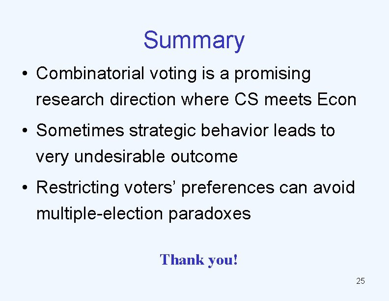 Summary • Combinatorial voting is a promising research direction where CS meets Econ •