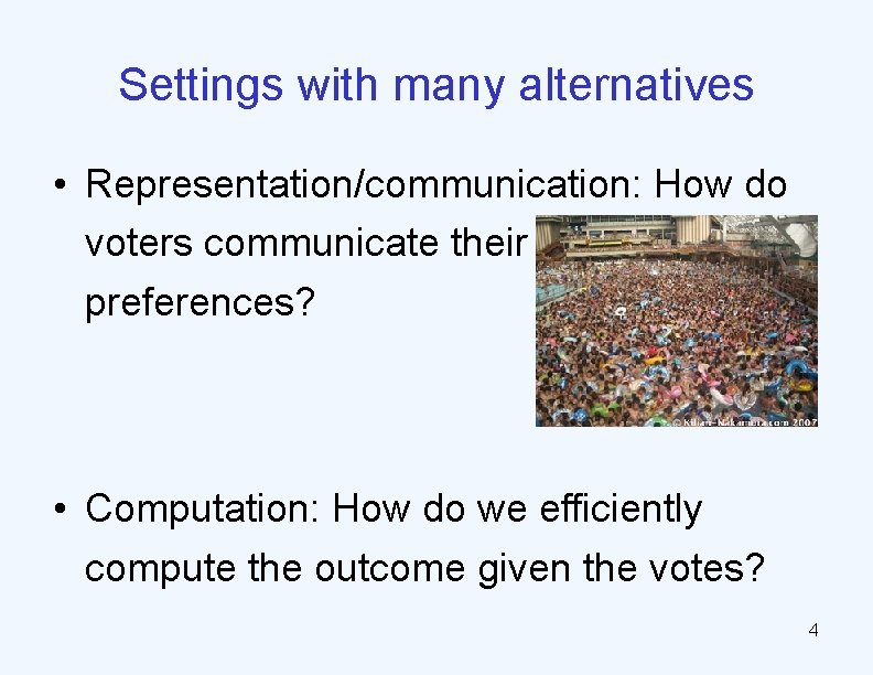 Settings with many alternatives • Representation/communication: How do voters communicate their preferences? • Computation: