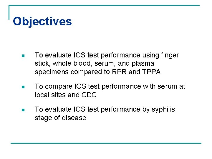 Objectives n To evaluate ICS test performance using finger stick, whole blood, serum, and