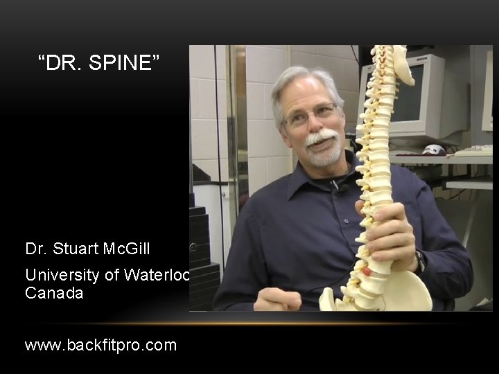 “DR. SPINE” Dr. Stuart Mc. Gill University of Waterloo, Canada www. backfitpro. com 