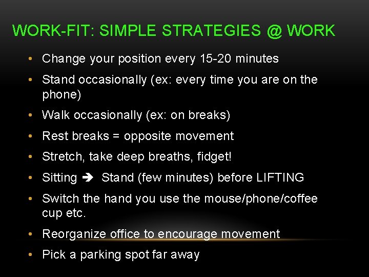 WORK-FIT: SIMPLE STRATEGIES @ WORK • Change your position every 15 -20 minutes •