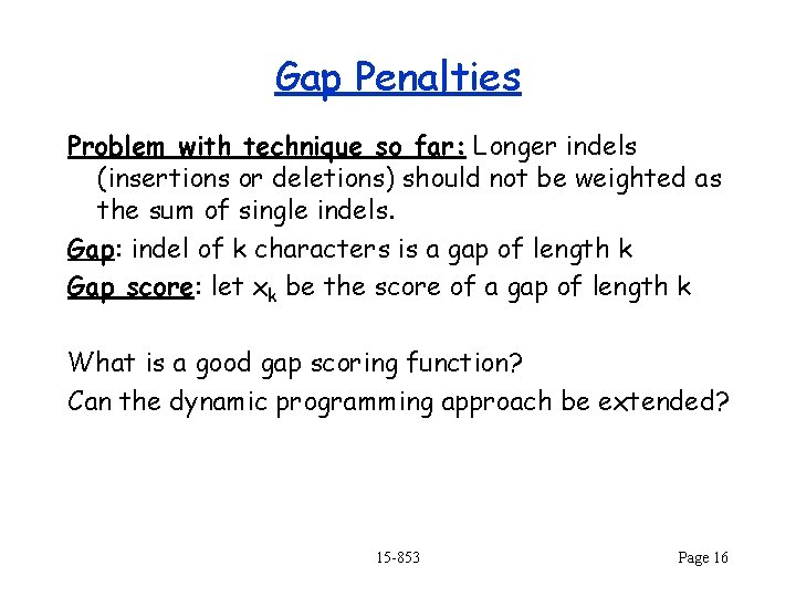 Gap Penalties Problem with technique so far: Longer indels (insertions or deletions) should not