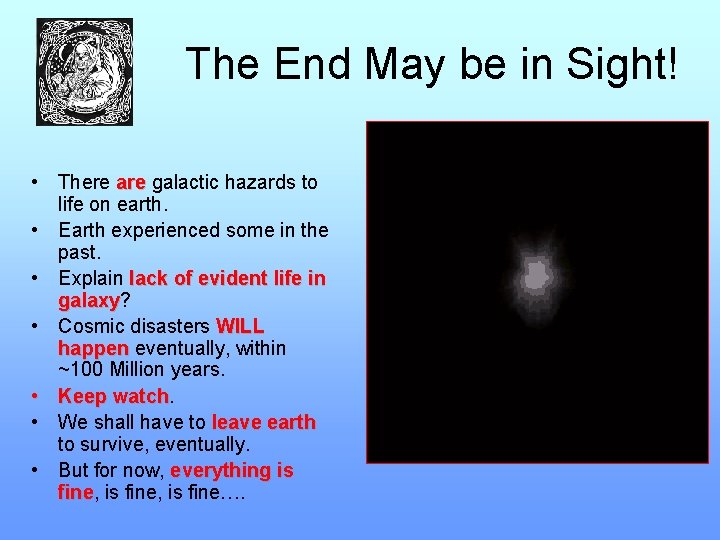 The End May be in Sight! • There are galactic hazards to life on